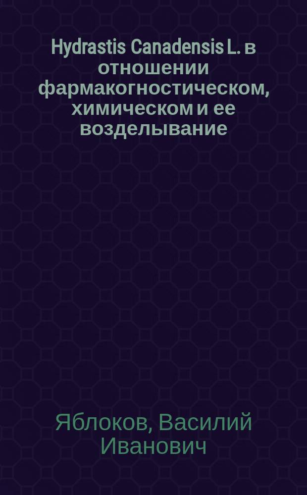 Hydrastis Canadensis L. в отношении фармакогностическом, химическом и ее возделывание : Дис. на степ. магистра фармации