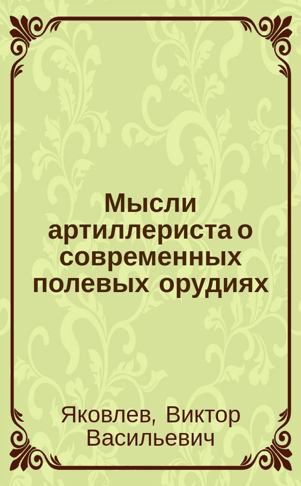 Мысли артиллериста о современных полевых орудиях : Тактич.-техн. этюд