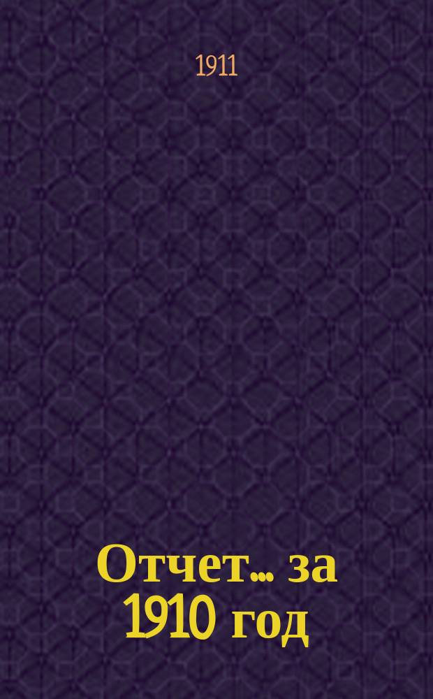 Отчет... ... за 1910 год