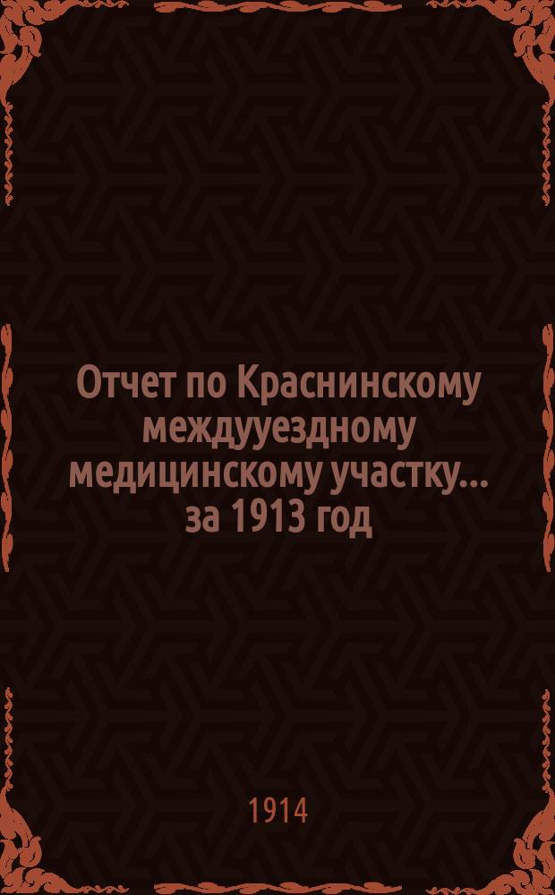 Отчет по Краснинскому междууездному медицинскому участку... за 1913 год