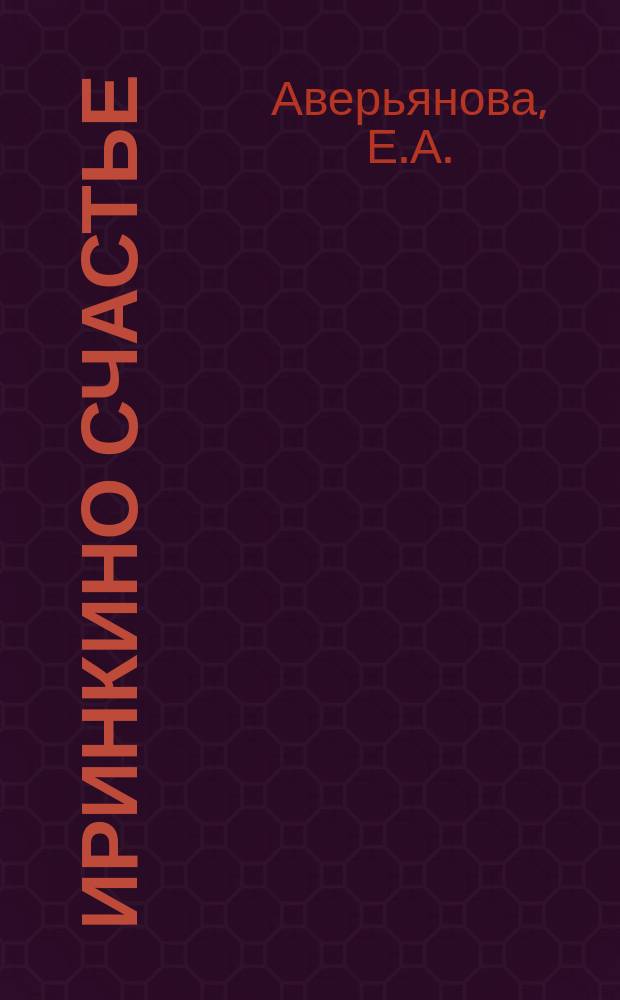 Иринкино счастье : Повесть для детей ст. и сред. возраста