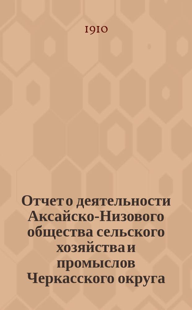 Отчет о деятельности Аксайско-Низового общества сельского хозяйства и промыслов Черкасского округа... ... за 1909 год