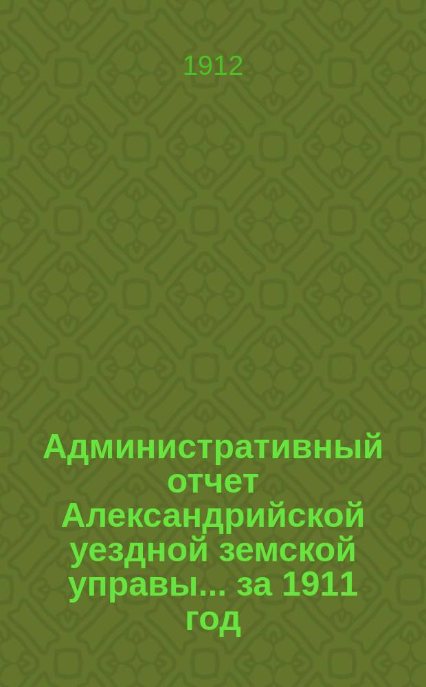 Административный отчет Александрийской уездной земской управы... за 1911 год