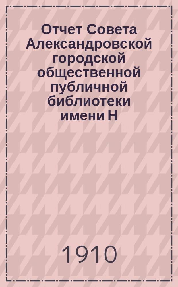 Отчет Совета Александровской городской общественной публичной библиотеки имени Н.В. Гоголя. за 1909 г.