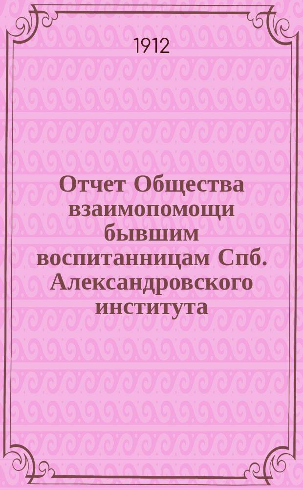 Отчет Общества взаимопомощи бывшим воспитанницам Спб. Александровского института... ... за 1911 г.