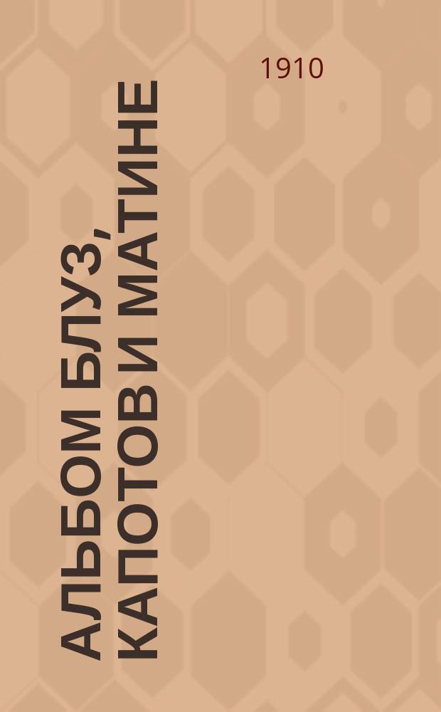 Альбом блуз, капотов и матине : Сезон 1910 г