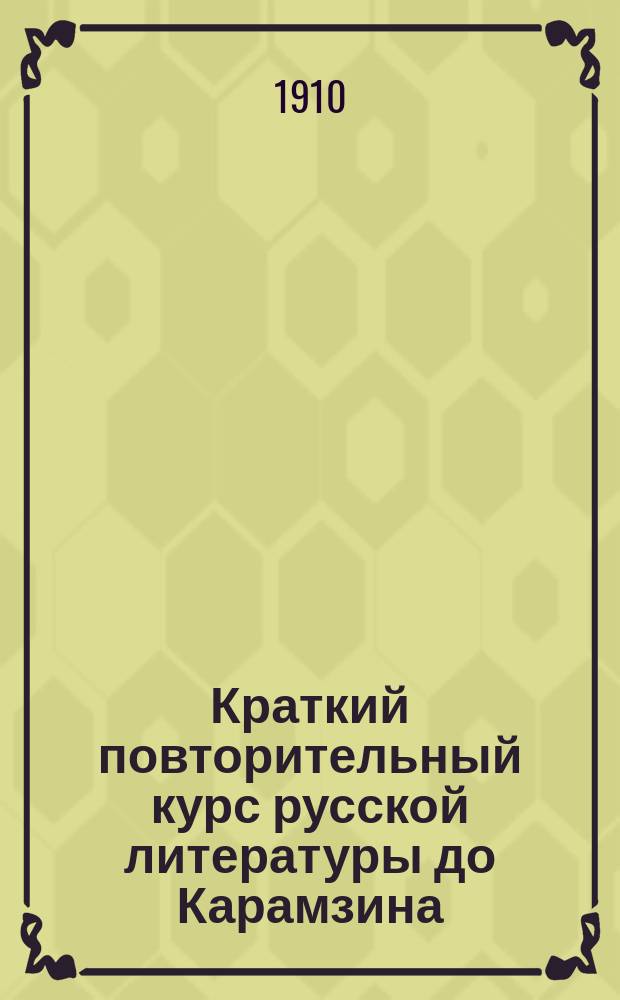 Краткий повторительный курс русской литературы до Карамзина : Пособие к экзаменам : Курс 5 и 6 кл