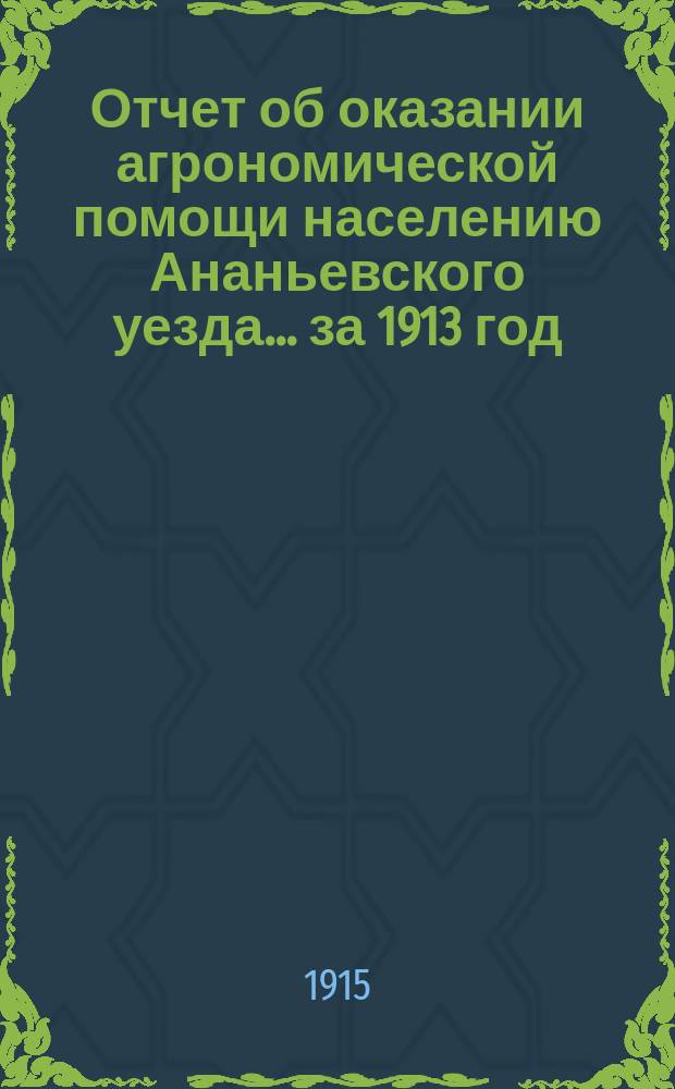 Отчет об оказании агрономической помощи населению Ананьевского уезда... за 1913 год