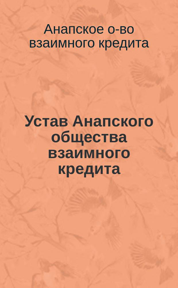 Устав Анапского общества взаимного кредита : Утв. 7 мая 1910 г.