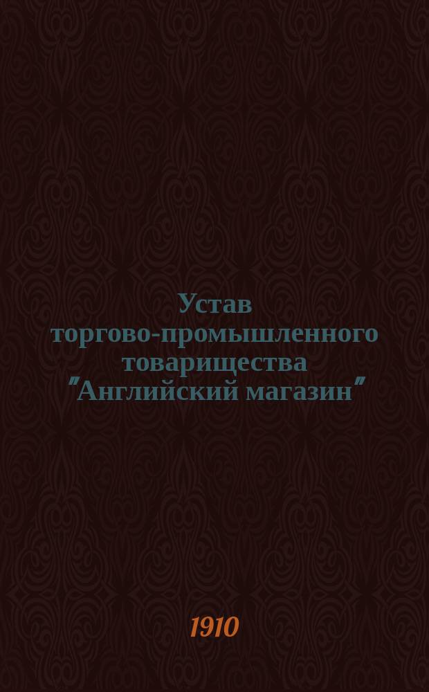 Устав торгово-промышленного товарищества "Английский магазин" : Утв. 22 июня 1900 г.