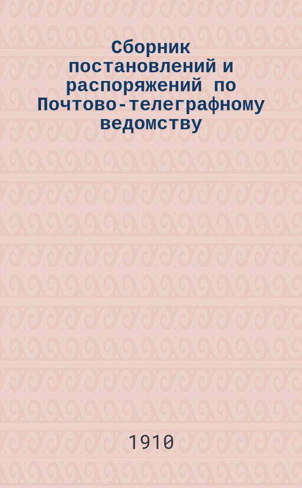 Сборник постановлений и распоряжений по Почтово-телеграфному ведомству : Внутр. служба в почтовых учреждениях В 4 ч. [Ч. 1 : Почтовая]
