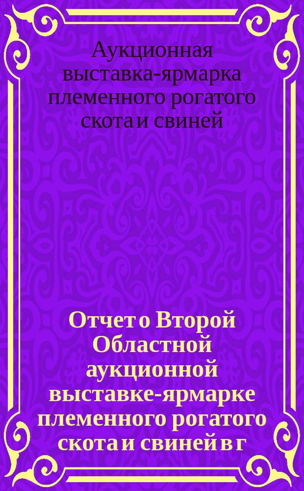 Отчет о Второй Областной аукционной выставке-ярмарке племенного рогатого скота и свиней в г. Харькове, с 4 по 8 апр. 1910 года