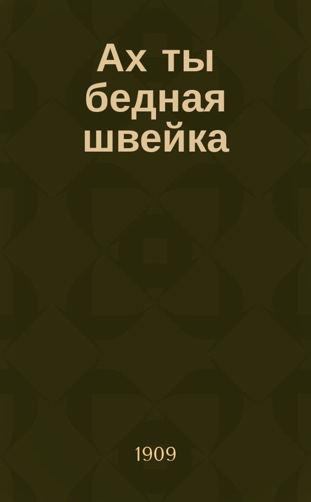 Ах ты бедная швейка : Новый песенник : Собр. новейших песен, романсов и куплетов