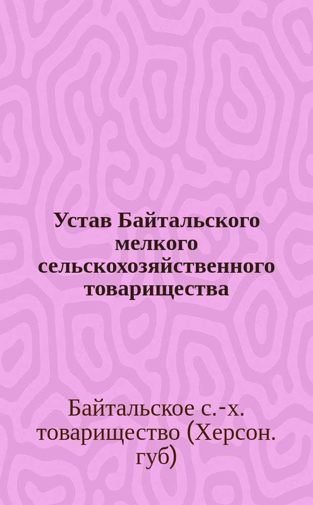 Устав Байтальского мелкого сельскохозяйственного товарищества : Утв. 29 марта 1910 г.