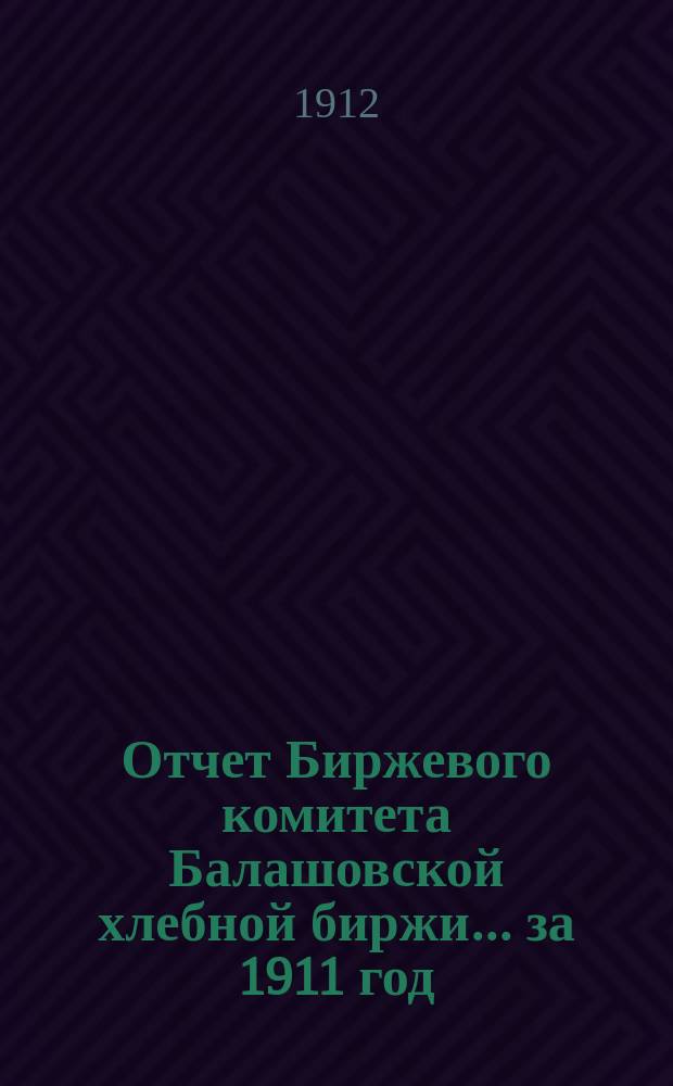 Отчет Биржевого комитета Балашовской хлебной биржи... за 1911 год