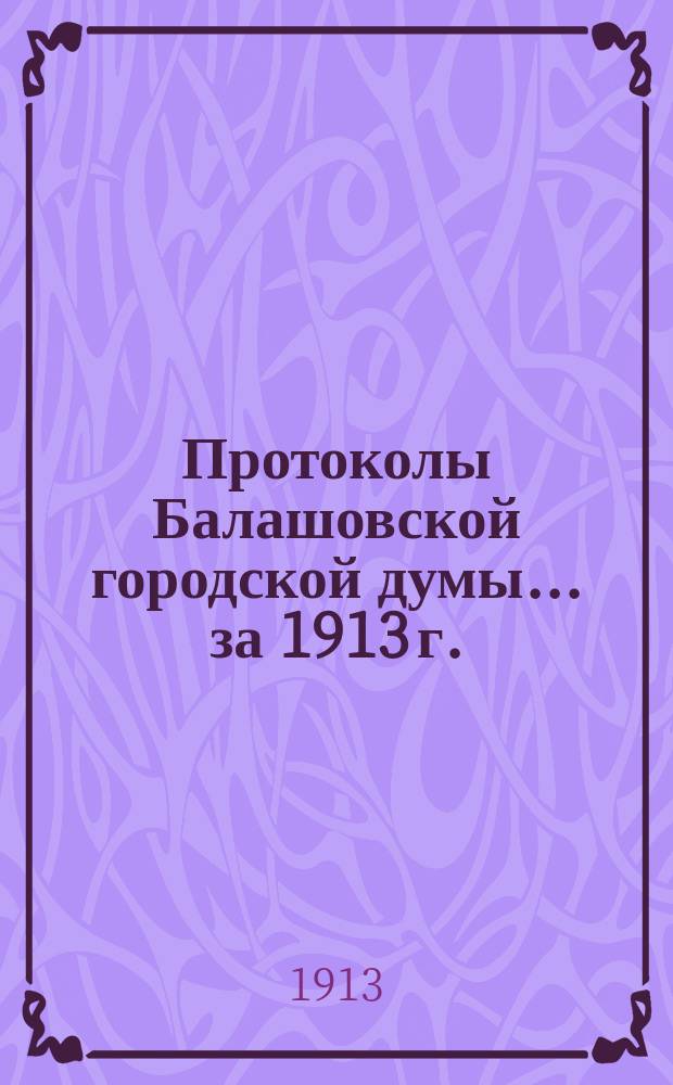 Протоколы Балашовской городской думы... ... за 1913 г.