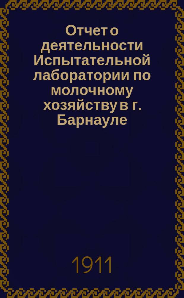 Отчет о деятельности Испытательной лаборатории по молочному хозяйству в г. Барнауле, Томской губ. ... за 1910 год