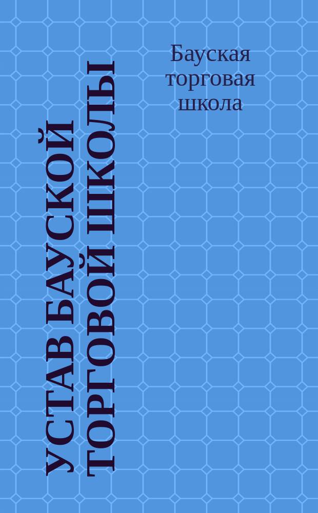 Устав Бауской торговой школы : Утв. 13 июля 1910 г.