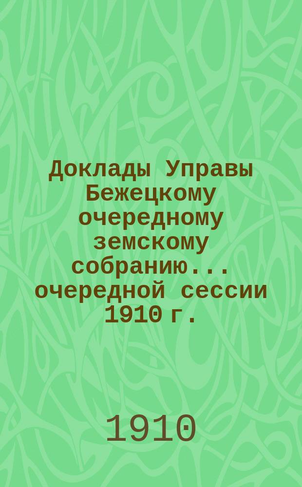 Доклады Управы Бежецкому очередному земскому собранию... очередной сессии 1910 г. : По агрономическим и экономическим вопросам