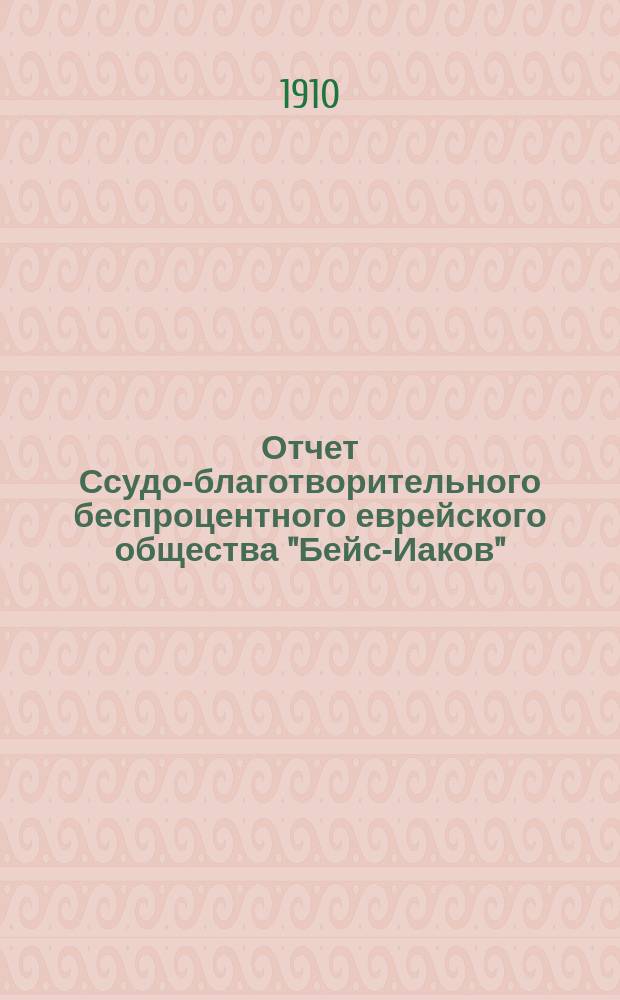 Отчет Ссудо-благотворительного беспроцентного еврейского общества "Бейс-Иаков" (Дом Иакова) в г. Вильне... ... за 1908-1909 г.