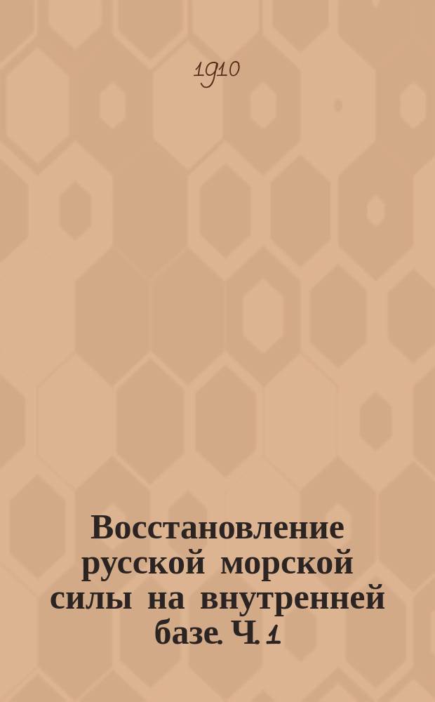 Восстановление русской морской силы на внутренней базе. Ч. 1