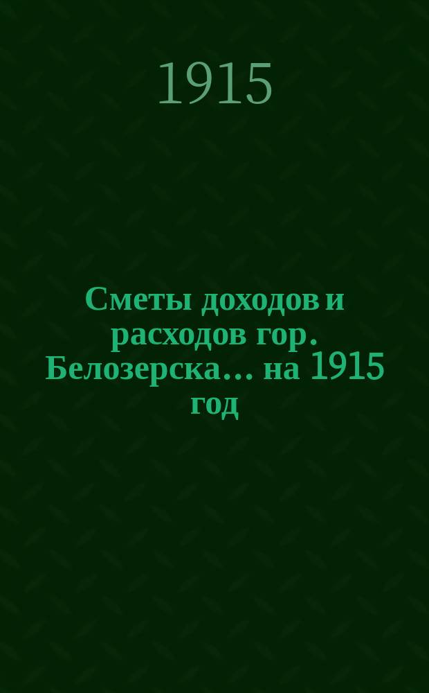 Сметы доходов и расходов гор. Белозерска... на 1915 год