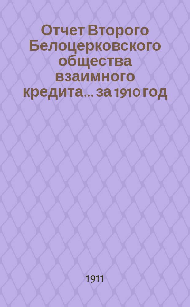 Отчет Второго Белоцерковского общества взаимного кредита... ... за 1910 год