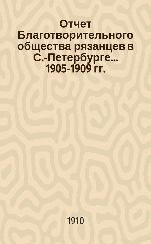 Отчет Благотворительного общества рязанцев в С.-Петербурге... 1905-1909 гг.
