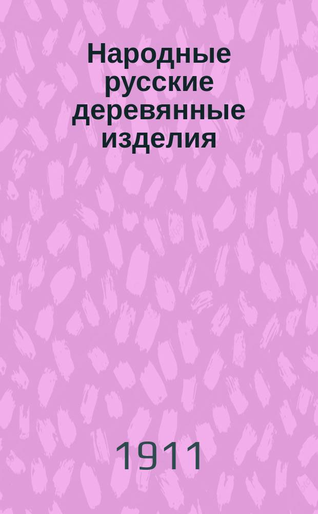 Народные русские деревянные изделия : Предметы домаш., хоз. и отчасти церк. обихода [Альбом]. Вып. 3