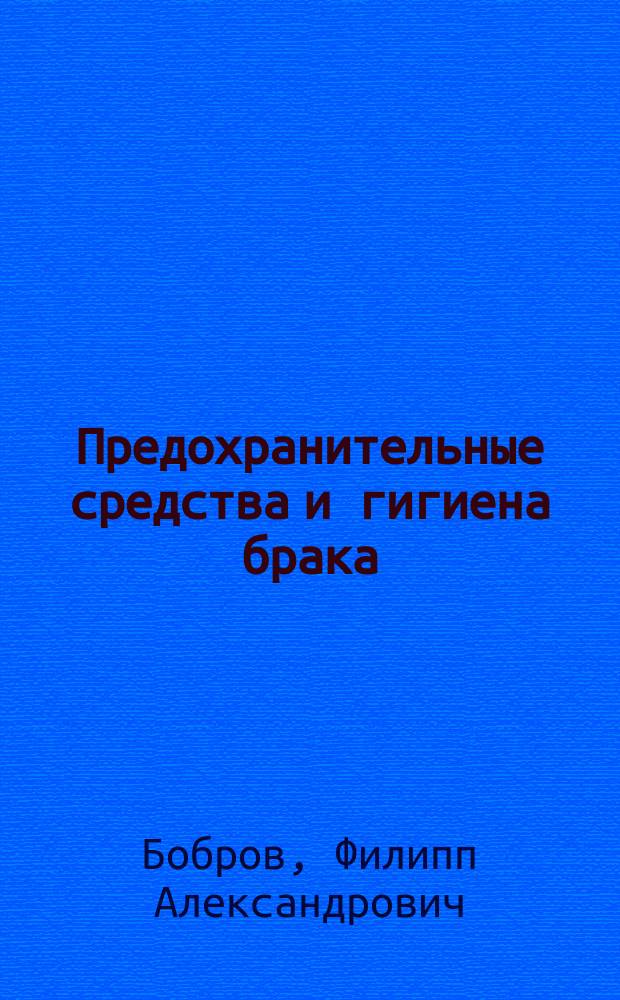 Предохранительные средства и гигиена брака : Сост. по соч. Фореля, Блоха, Ролледера и др
