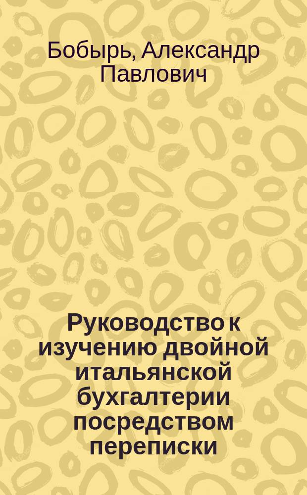Руководство к изучению двойной итальянской бухгалтерии посредством переписки