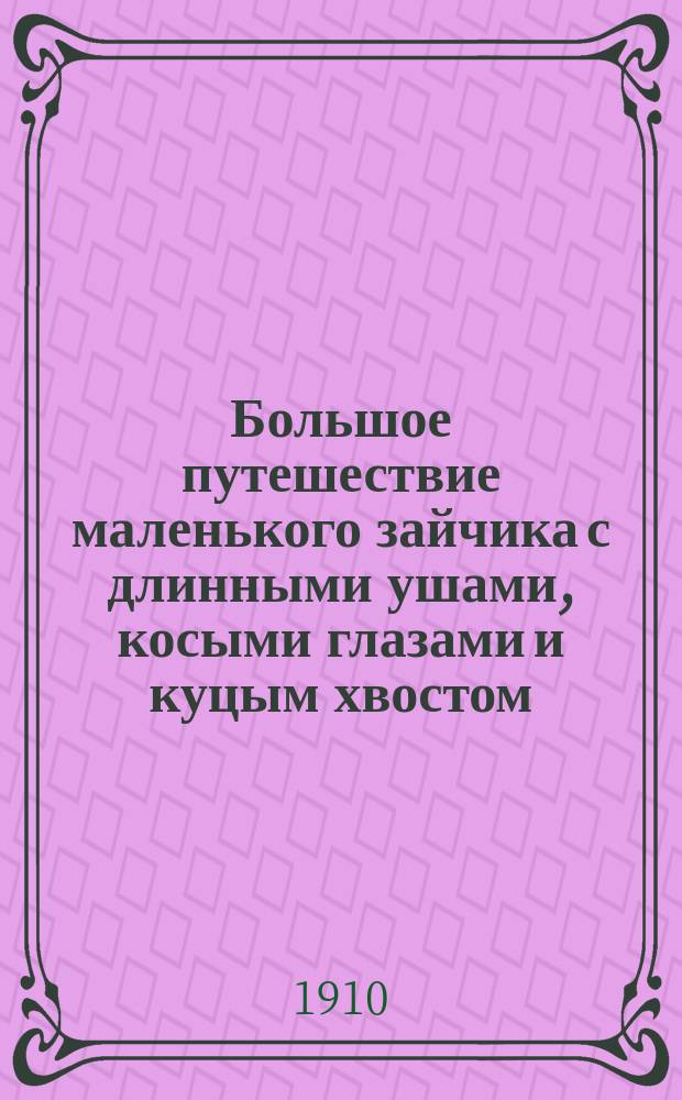 Большое путешествие маленького зайчика с длинными ушами, косыми глазами и куцым хвостом