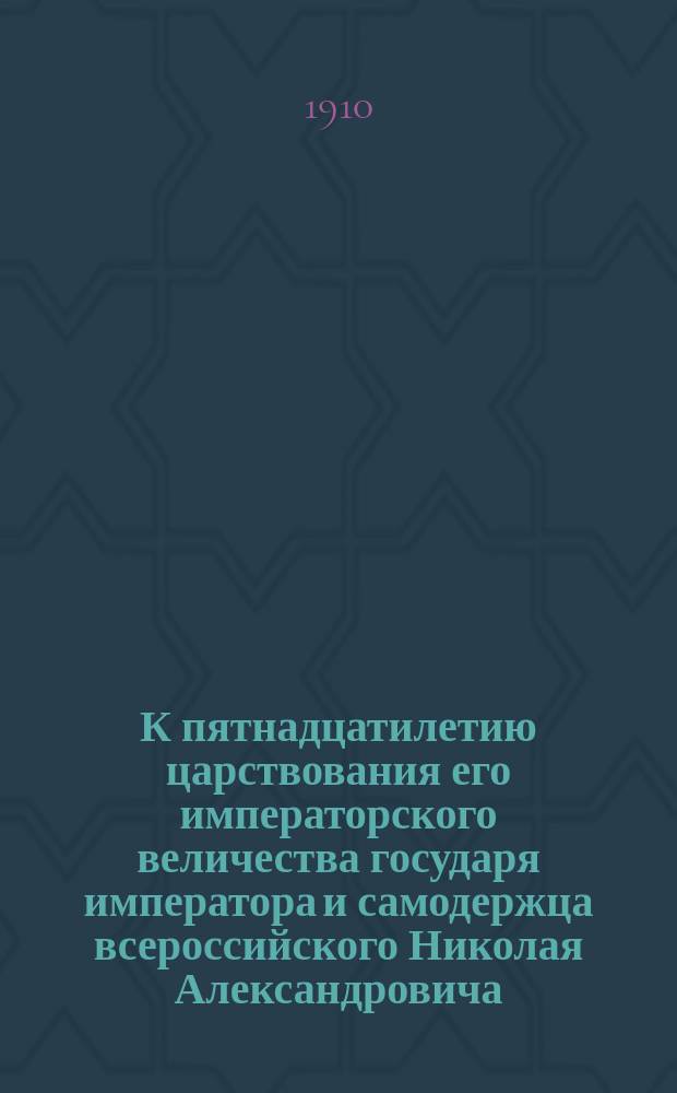 К пятнадцатилетию царствования его императорского величества государя императора и самодержца всероссийского Николая Александровича : Речь, произнес. перед учениками исп. об. инспектора Урал. войск. реал. уч-ща 21 окт. 1909 г