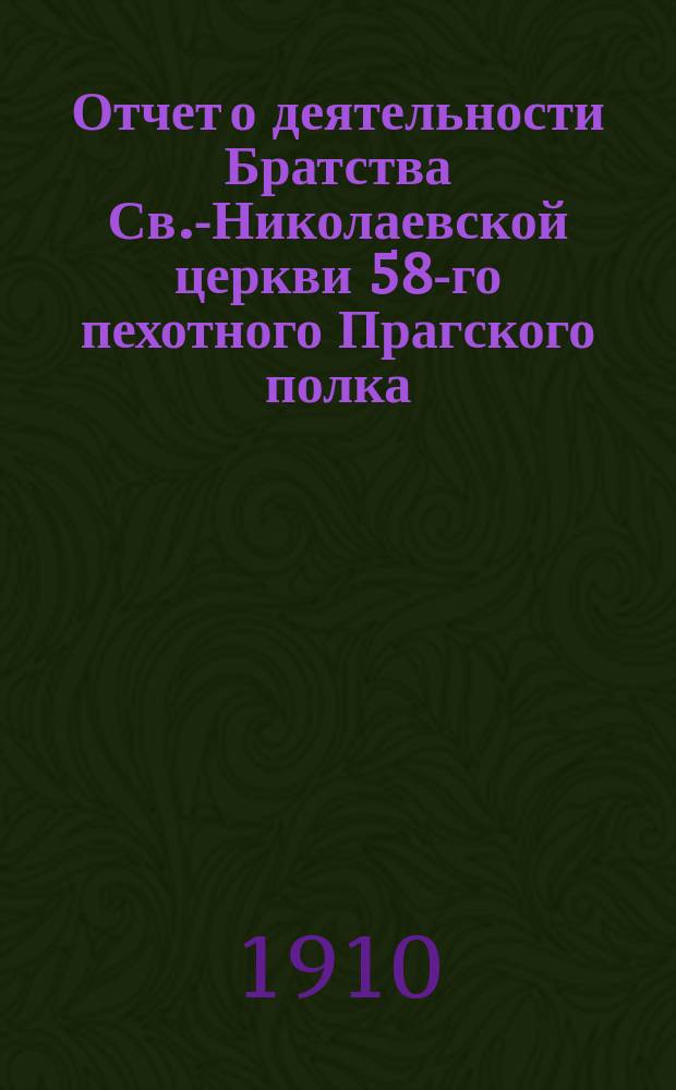 Отчет о деятельности Братства Св.-Николаевской церкви 58-го пехотного Прагского полка...