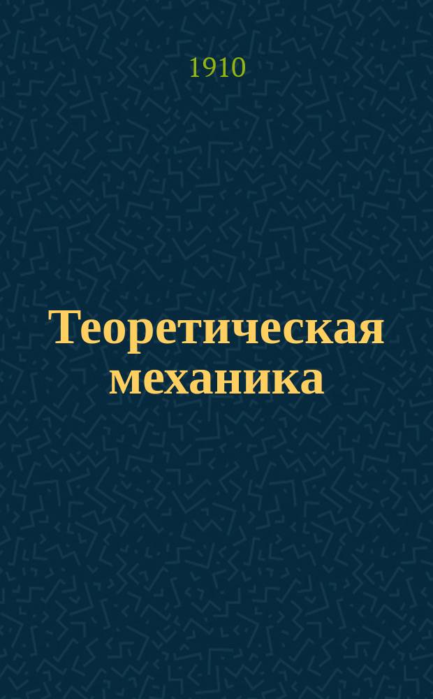 Теоретическая механика : Курс мл. и сред. классов Михайл. арт. уч-ща. Ч. 1 : Механика точки и системы точек