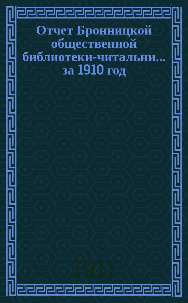 Отчет Бронницкой общественной библиотеки-читальни... за 1910 год