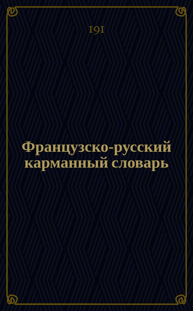 Французско-русский карманный словарь : С прил. грамматики фр. яз. (произношение, орфография, этимология и словообразование)