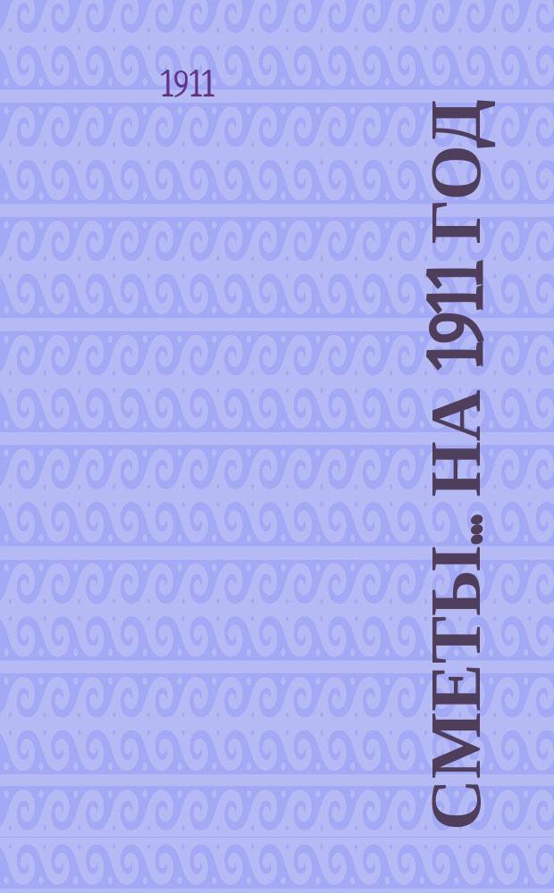 Сметы... на 1911 год
