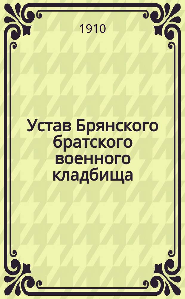Устав Брянского братского военного кладбища : Утв. 6 мая 1910 г.