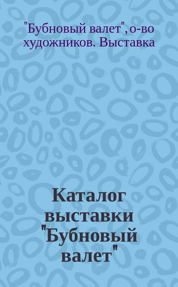 Каталог выставки "Бубновый валет" : Дек.-янв. 1910-1911 гг