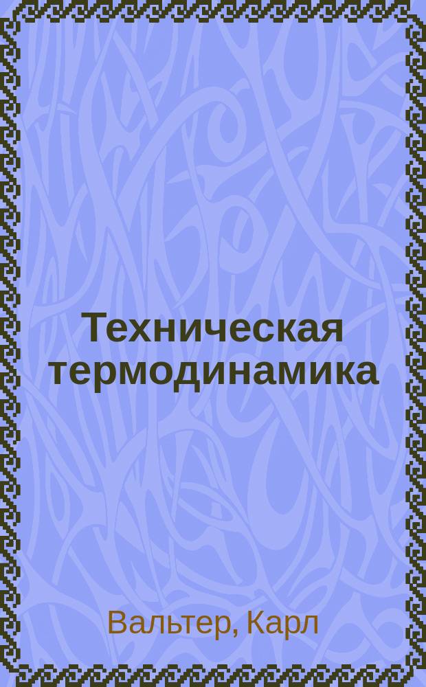 Техническая термодинамика : С 58 фиг. и табл. Mollier для водяного пара