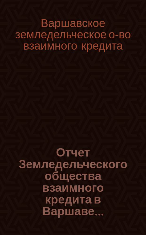 Отчет Земледельческого общества взаимного кредита в Варшаве...