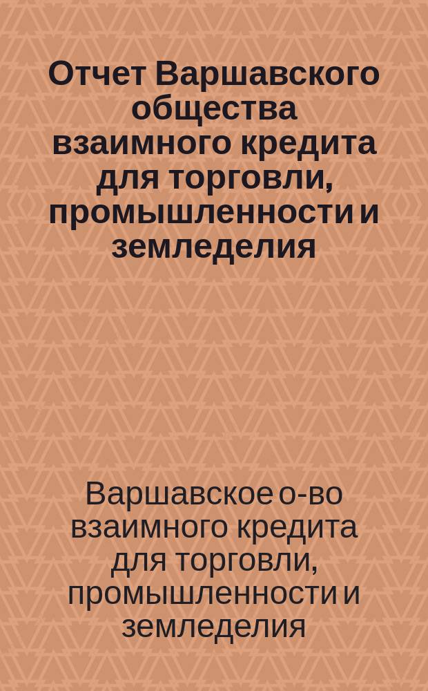 Отчет Варшавского общества взаимного кредита для торговли, промышленности и земледелия...