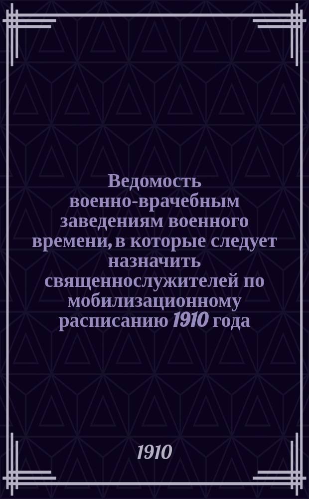 Ведомость военно-врачебным заведениям военного времени, в которые следует назначить священнослужителей по мобилизационному расписанию 1910 года