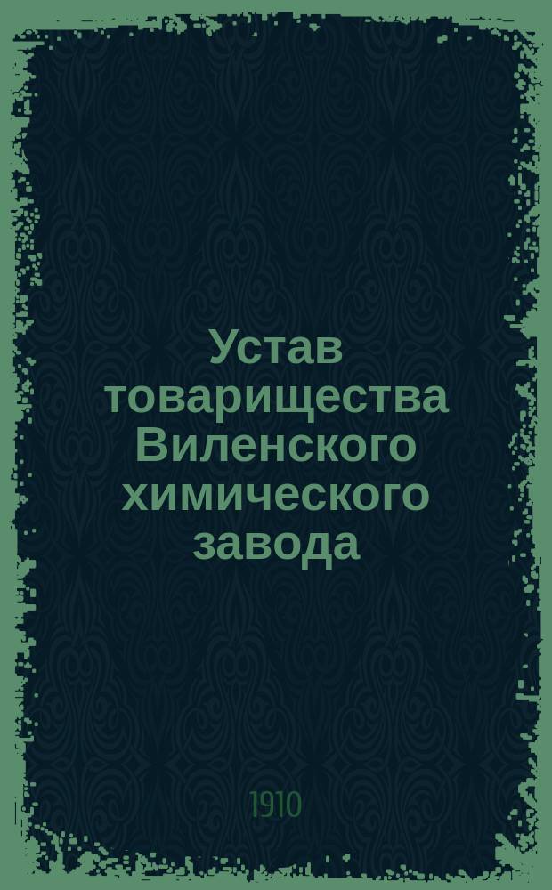 Устав товарищества Виленского химического завода : Утв. 29 июля 1910 г.