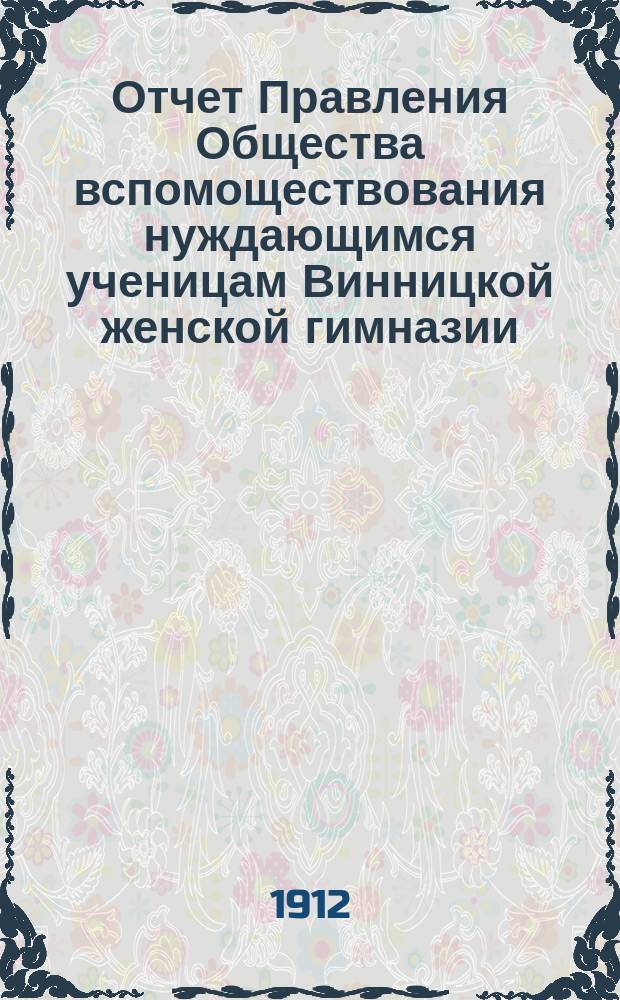 Отчет Правления Общества вспомоществования нуждающимся ученицам Винницкой женской гимназии... ... за 1911 год