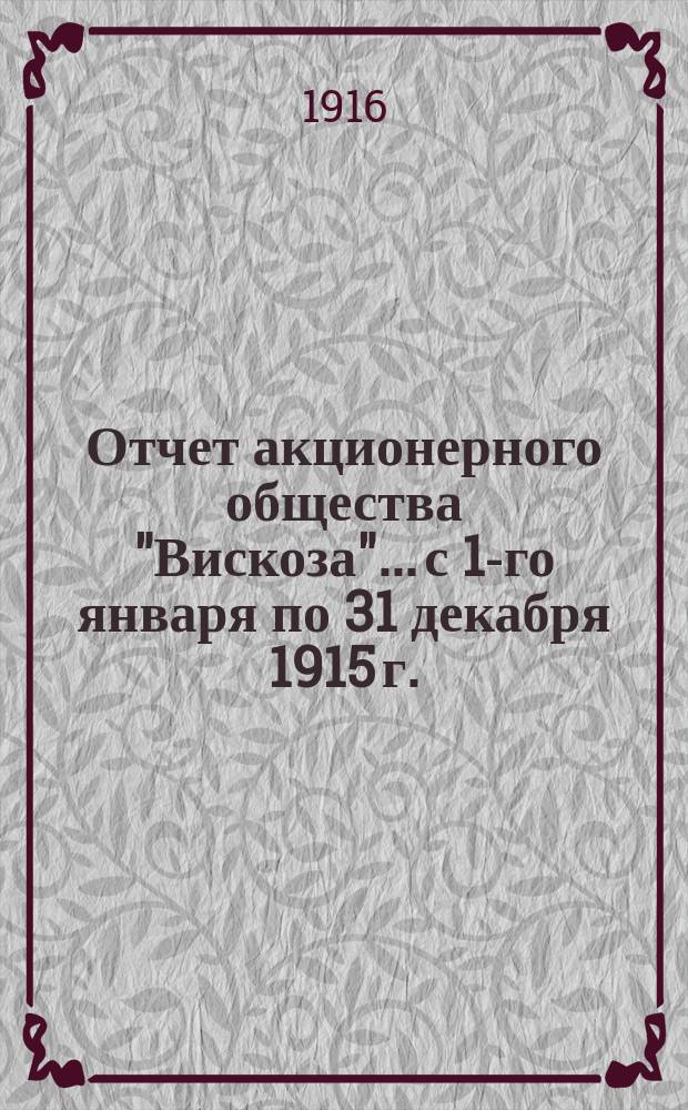 Отчет акционерного общества "Вискоза"... с 1-го января по 31 декабря 1915 г.