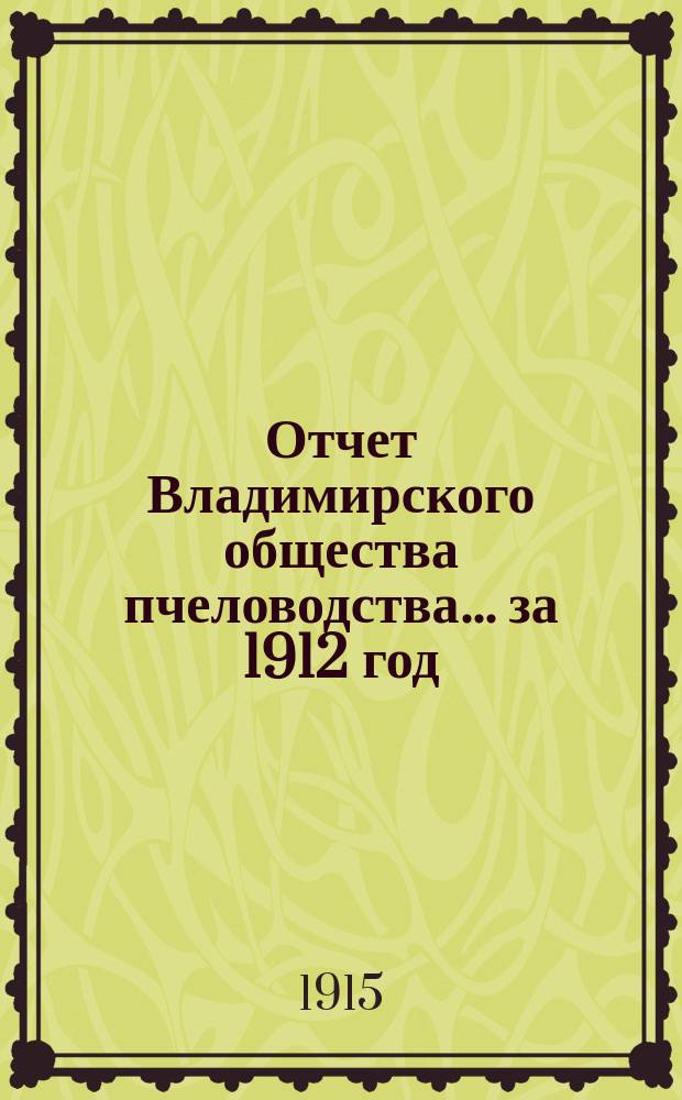 Отчет Владимирского общества пчеловодства... ... за 1912 год