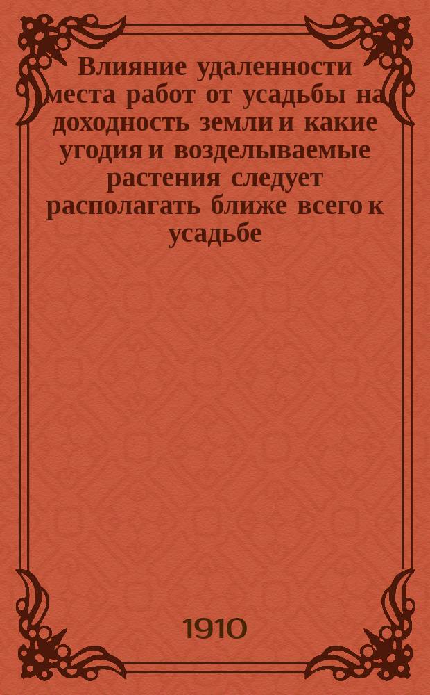 Влияние удаленности места работ от усадьбы на доходность земли и какие угодия и возделываемые растения следует располагать ближе всего к усадьбе