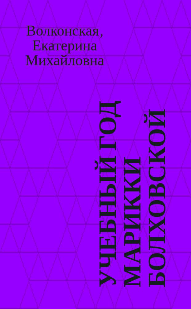 Учебный год Марикки Болховской : Повесть из гимназ. жизни